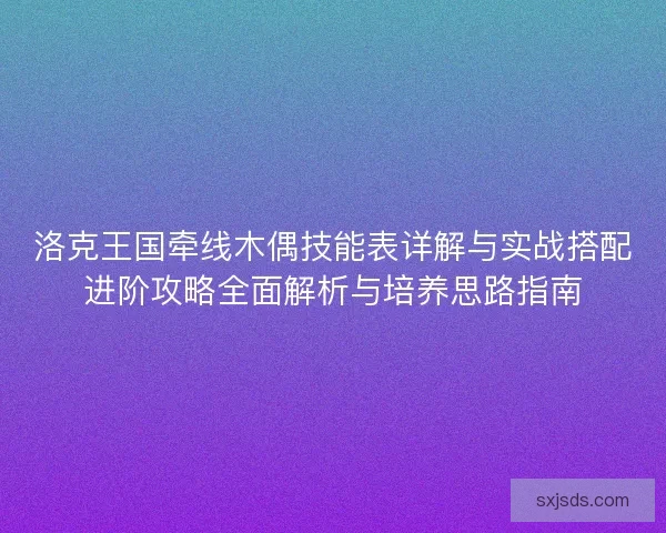 洛克王国牵线木偶技能表详解与实战搭配进阶攻略全面解析与培养思路指南